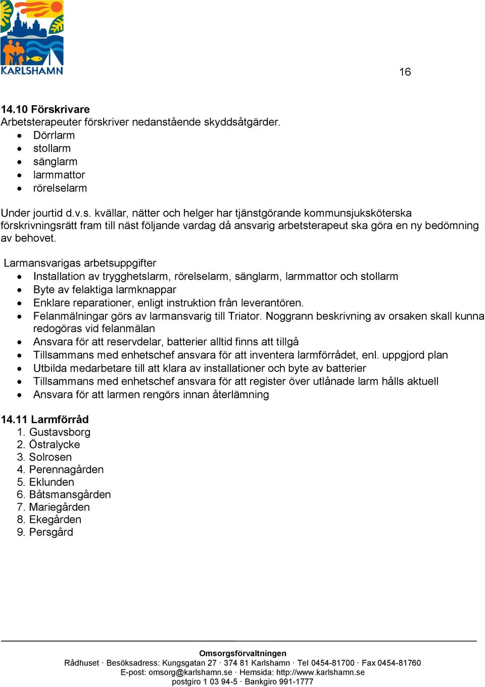 Felanmälningar görs av larmansvarig till Triator.