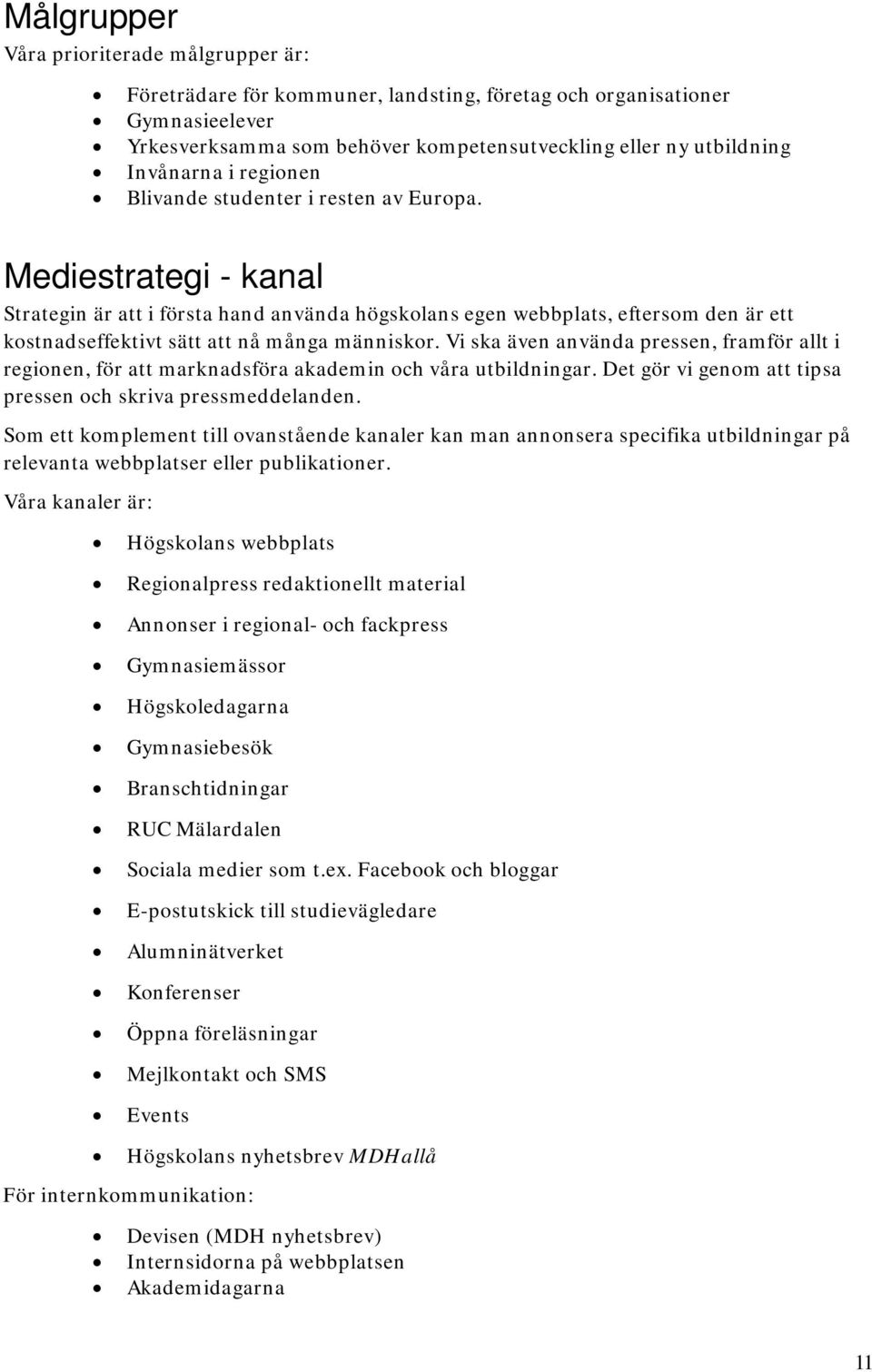 Mediestrategi - kanal Strategin är att i första hand använda högskolans egen webbplats, eftersom den är ett kostnadseffektivt sätt att nå många människor.