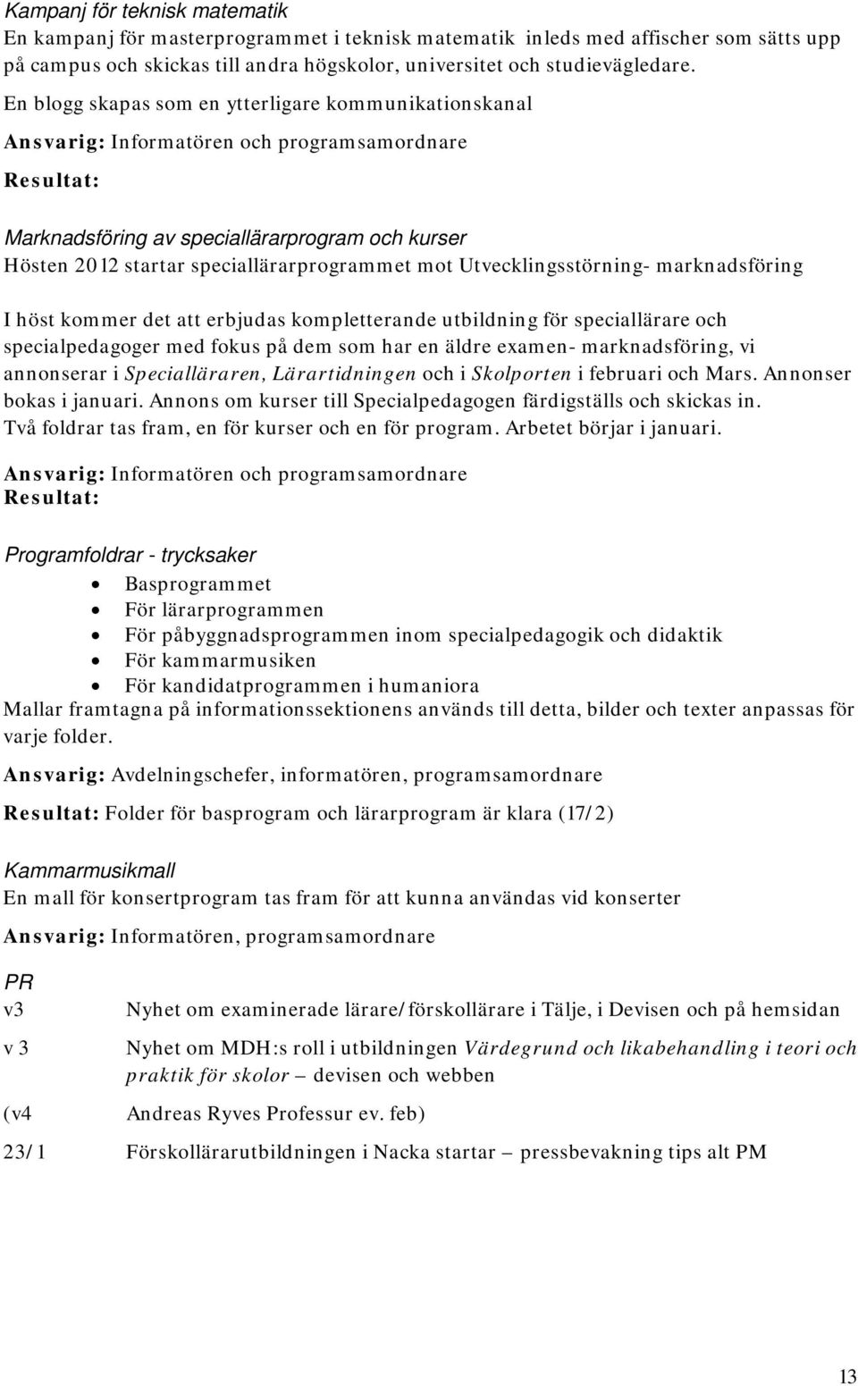 kommer det att erbjudas kompletterande utbildning för speciallärare och specialpedagoger med fokus på dem som har en äldre examen- marknadsföring, vi annonserar i Specialläraren, Lärartidningen och i