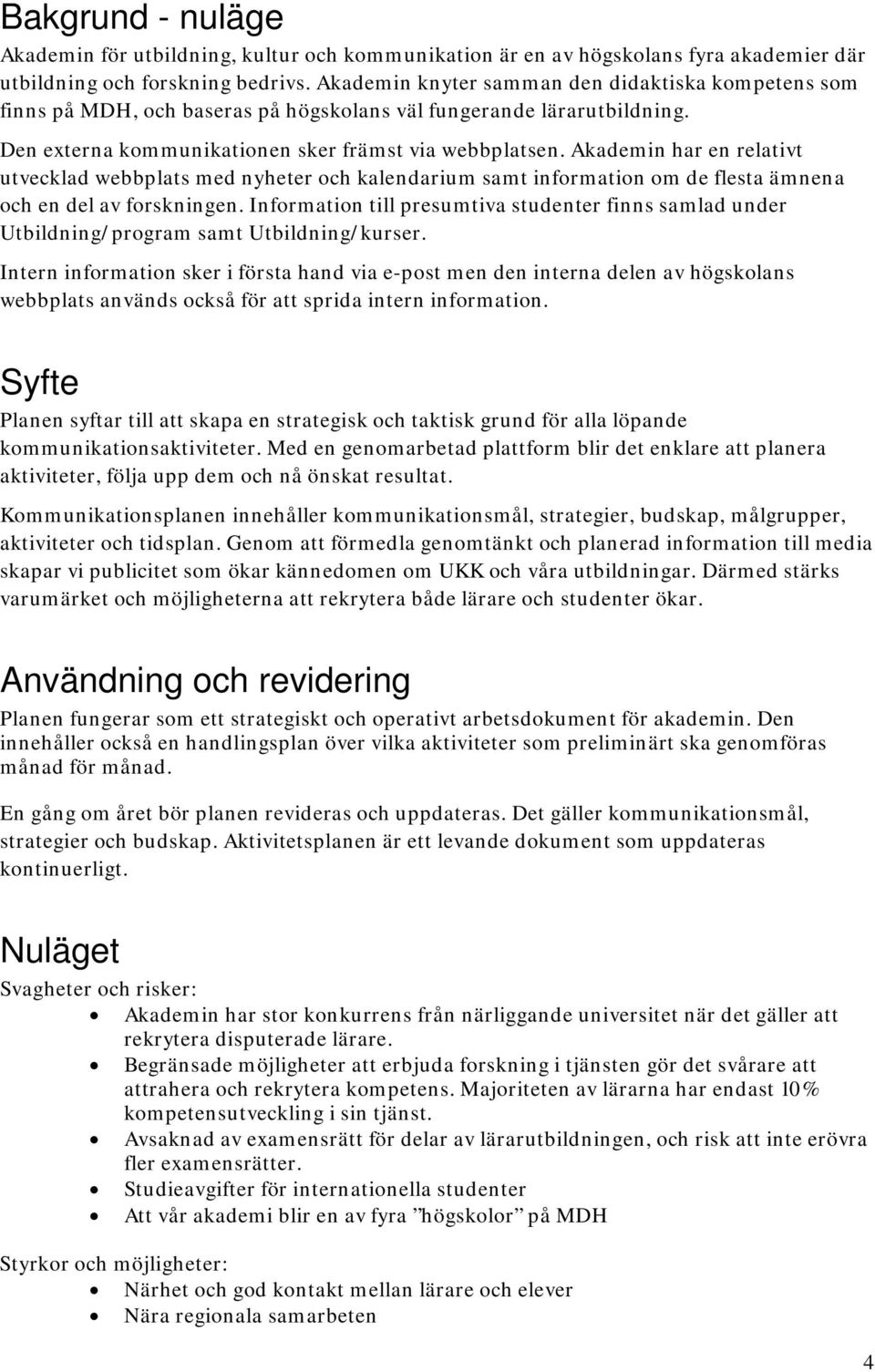 Akademin har en relativt utvecklad webbplats med nyheter och kalendarium samt information om de flesta ämnena och en del av forskningen.