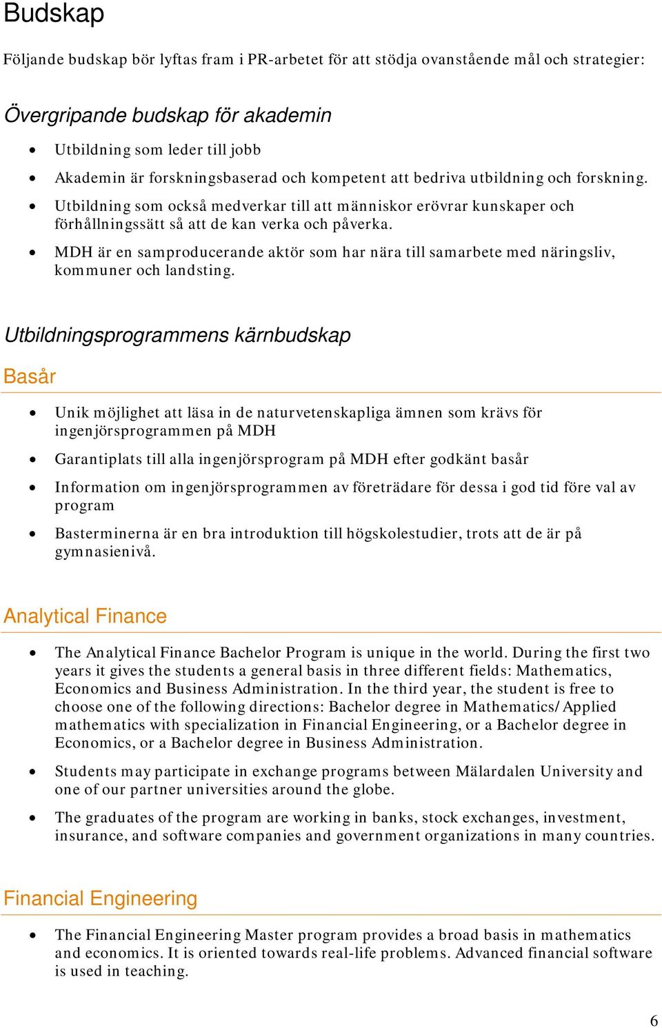 MDH är en samproducerande aktör som har nära till samarbete med näringsliv, kommuner och landsting.