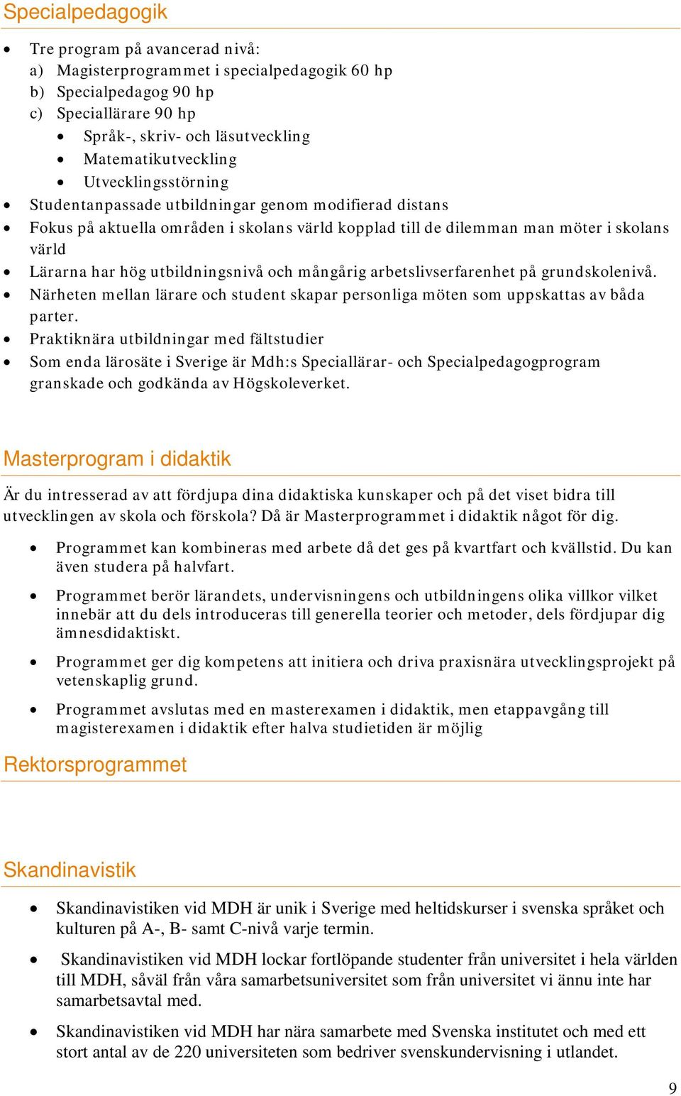 och mångårig arbetslivserfarenhet på grundskolenivå. Närheten mellan lärare och student skapar personliga möten som uppskattas av båda parter.