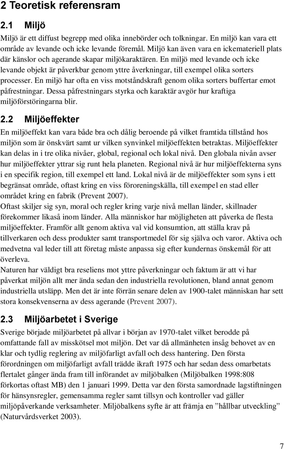 En miljö med levande och icke levande objekt är påverkbar genom yttre åverkningar, till exempel olika sorters processer.