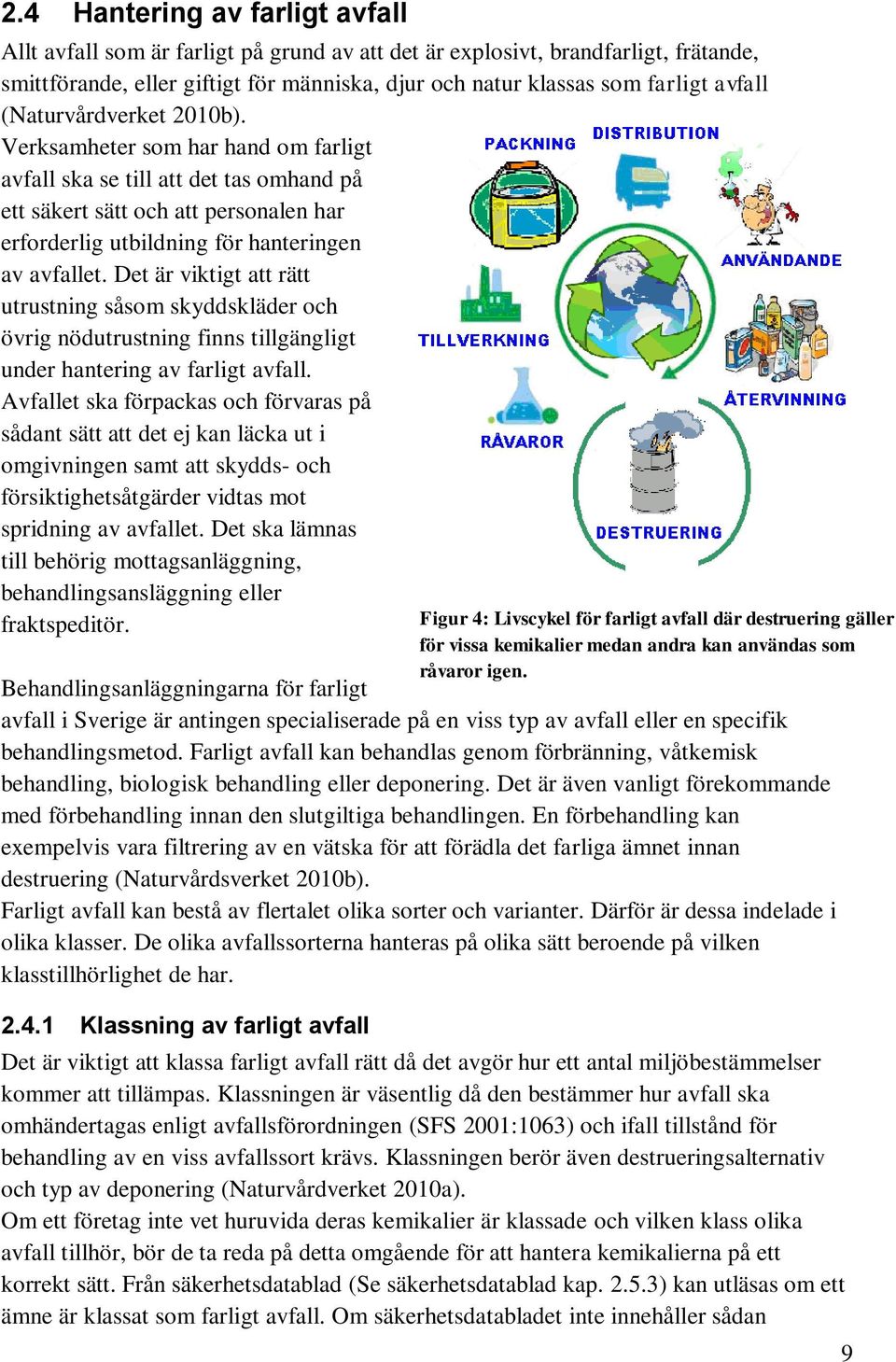 Det är viktigt att rätt utrustning såsom skyddskläder och övrig nödutrustning finns tillgängligt under hantering av farligt avfall.