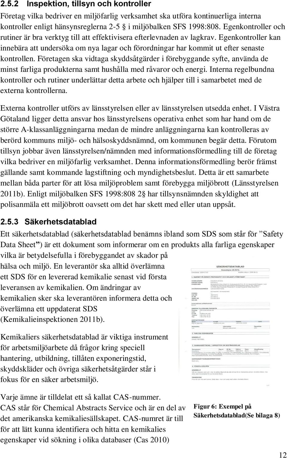 Egenkontroller kan innebära att undersöka om nya lagar och förordningar har kommit ut efter senaste kontrollen.