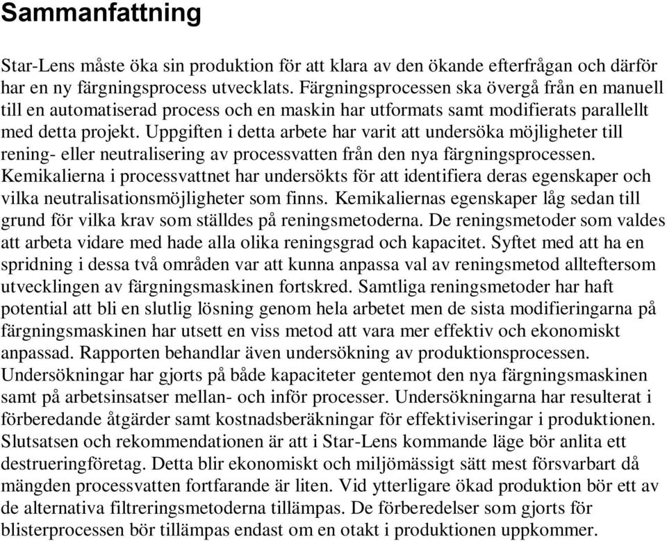 Uppgiften i detta arbete har varit att undersöka möjligheter till rening- eller neutralisering av processvatten från den nya färgningsprocessen.