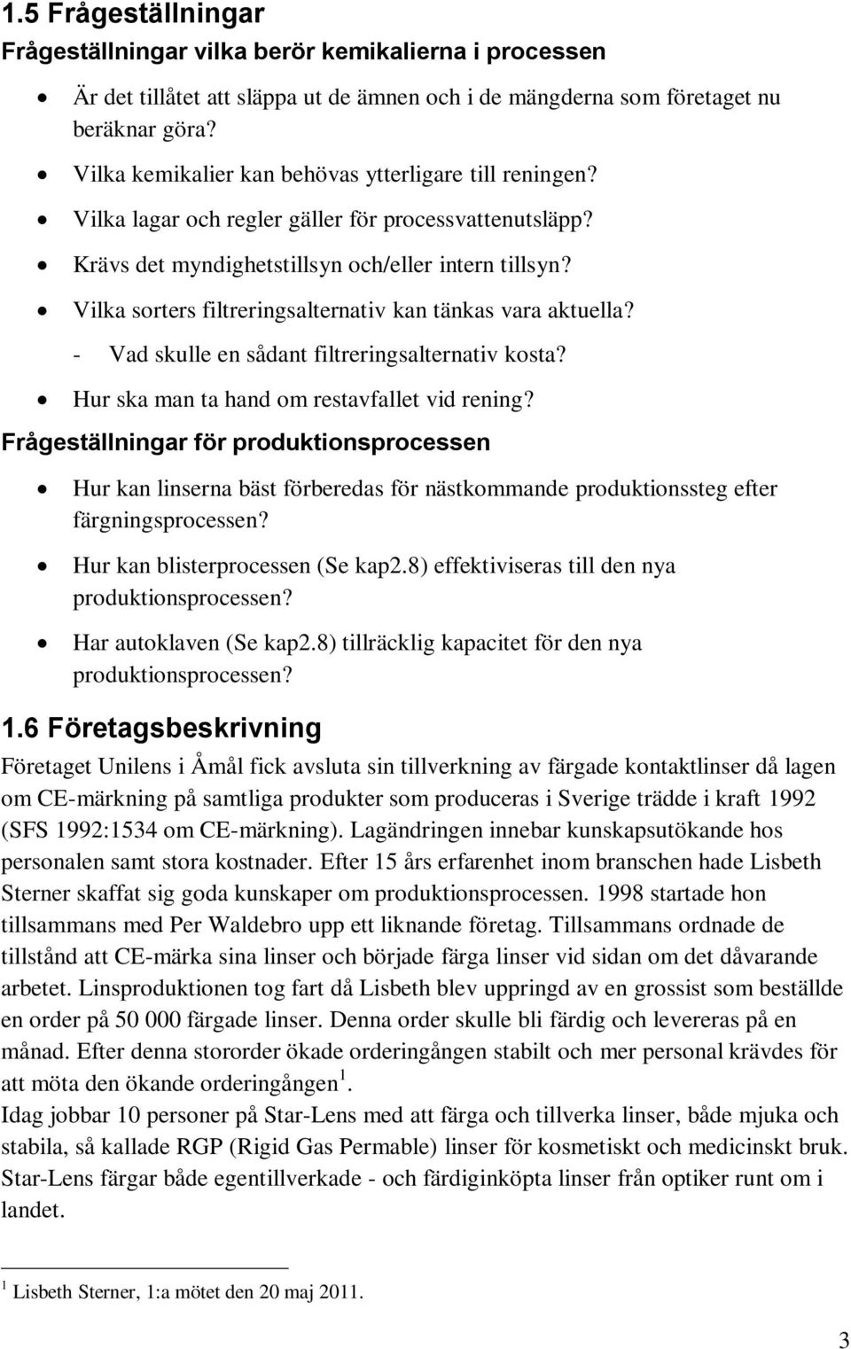 Vilka sorters filtreringsalternativ kan tänkas vara aktuella? - Vad skulle en sådant filtreringsalternativ kosta? Hur ska man ta hand om restavfallet vid rening?