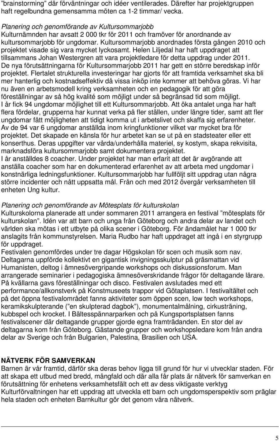 Kultursommarjobb anordnades första gången 2010 och projektet visade sig vara mycket lyckosamt.