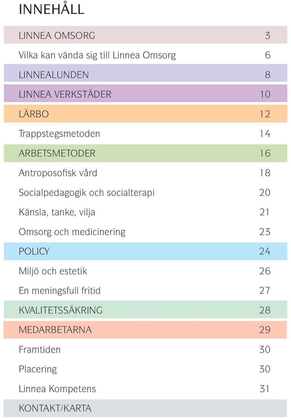 20 Känsla, tanke, vilja 21 Omsorg och medicinering 23 POLICY 24 Miljö och estetik 26 En meningsfull