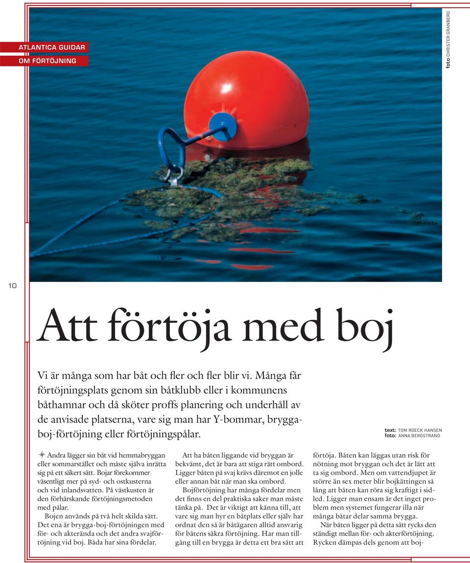 förtöjningspålar. text: TOM ROECK HANSEN foto: ANNA BERGSTRAND aandra lägger sin båt vid hemmabryggan eller sommarstället och måste själva inrätta sig på ett säkert sätt.