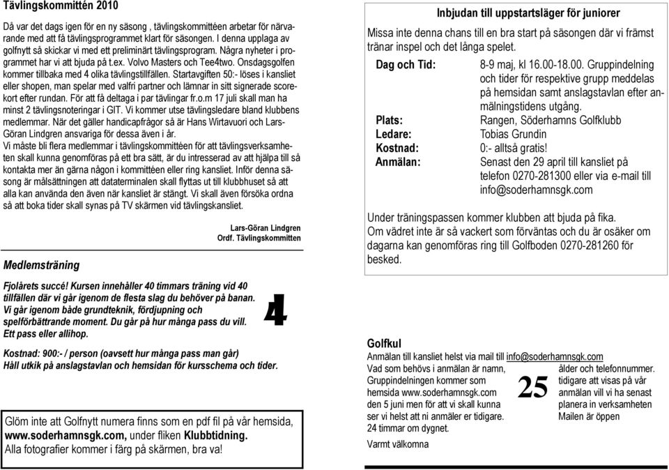 Onsdagsgolfen kommer tillbaka med 4 olika tävlingstillfällen. Startavgiften 50:- löses i kansliet eller shopen, man spelar med valfri partner och lämnar in sitt signerade scorekort efter rundan.