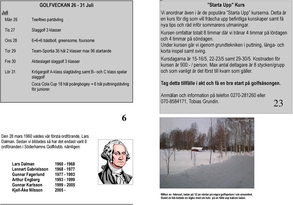 Starta Upp Kurs Vi anordnar även i år de populära Starta Upp kurserna. Detta är en kurs för dig som vill fräscha upp befintliga kunskaper samt få nya tips och råd inför sommarens utmaningar.