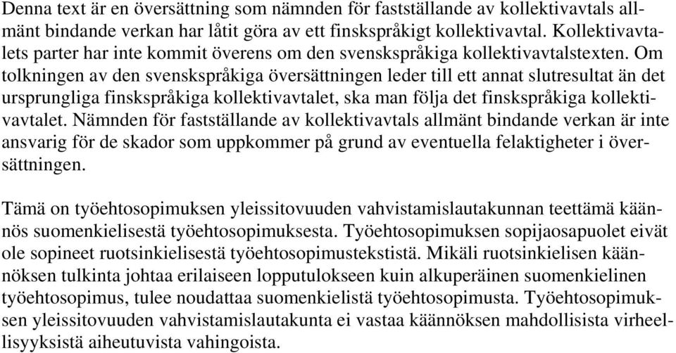 Om tolkningen av den svenskspråkiga översättningen leder till ett annat slutresultat än det ursprungliga finskspråkiga kollektivavtalet, ska man följa det finskspråkiga kollektivavtalet.