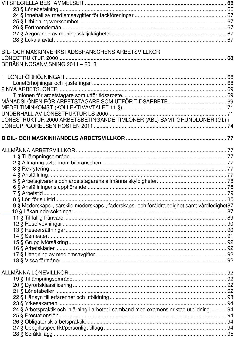 .. 68 Löneförhöjningar och -justeringar... 68 2 NYA ARBETSLÖNER... 69 Timlönen för arbetstagare som utför tidsarbete.... 69 MÅNADSLÖNEN FÖR ARBETSTAGARE SOM UTFÖR TIDSARBETE.