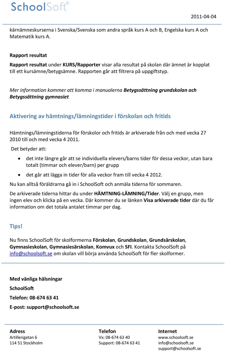 Mer information kommer att komma i manualerna Betygssättning grundskolan och Betygssättning gymnasiet Aktivering av hämtnings/lämningstider i förskolan och fritids Hämtnings/lämningstiderna för