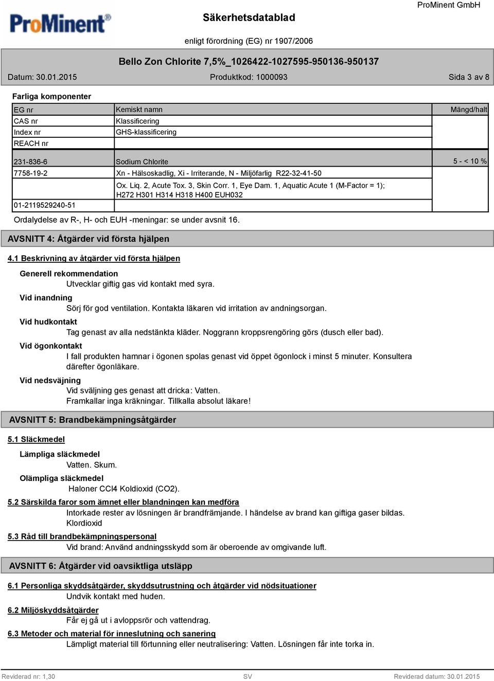 1, Aquatic Acute 1 (M-Factor = 1); H272 H301 H314 H31 H400 EUH032 Ordalydelse av R-, H- och EUH -meningar: se under avsnit 16. AVSNITT 4: Åtgärder vid första hjälpen 4.