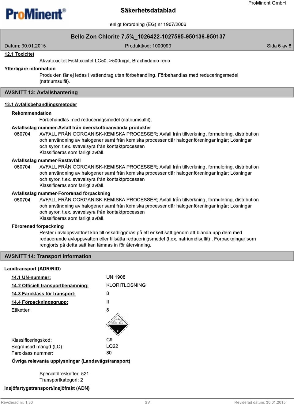 Avfallsslag nummer-avfall från överskott/oanvända produkter 060704 AVFALL FRÅN OORGANISK-KEMISKA PROCESSER; Avfall från tillverkning, formulering, distribution och användning av halogener samt från