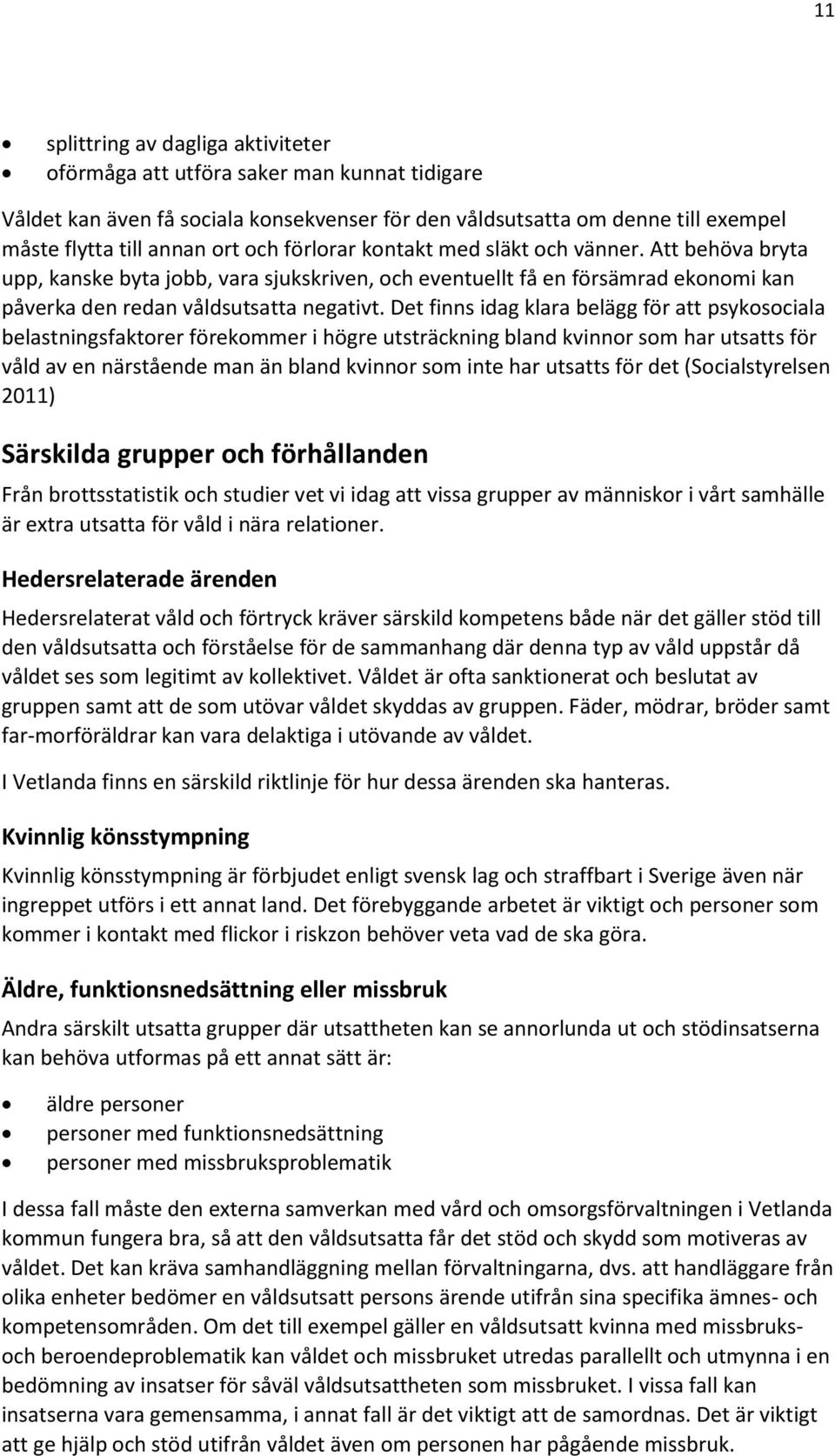 Det finns idag klara belägg för att psykosociala belastningsfaktorer förekommer i högre utsträckning bland kvinnor som har utsatts för våld av en närstående man än bland kvinnor som inte har utsatts