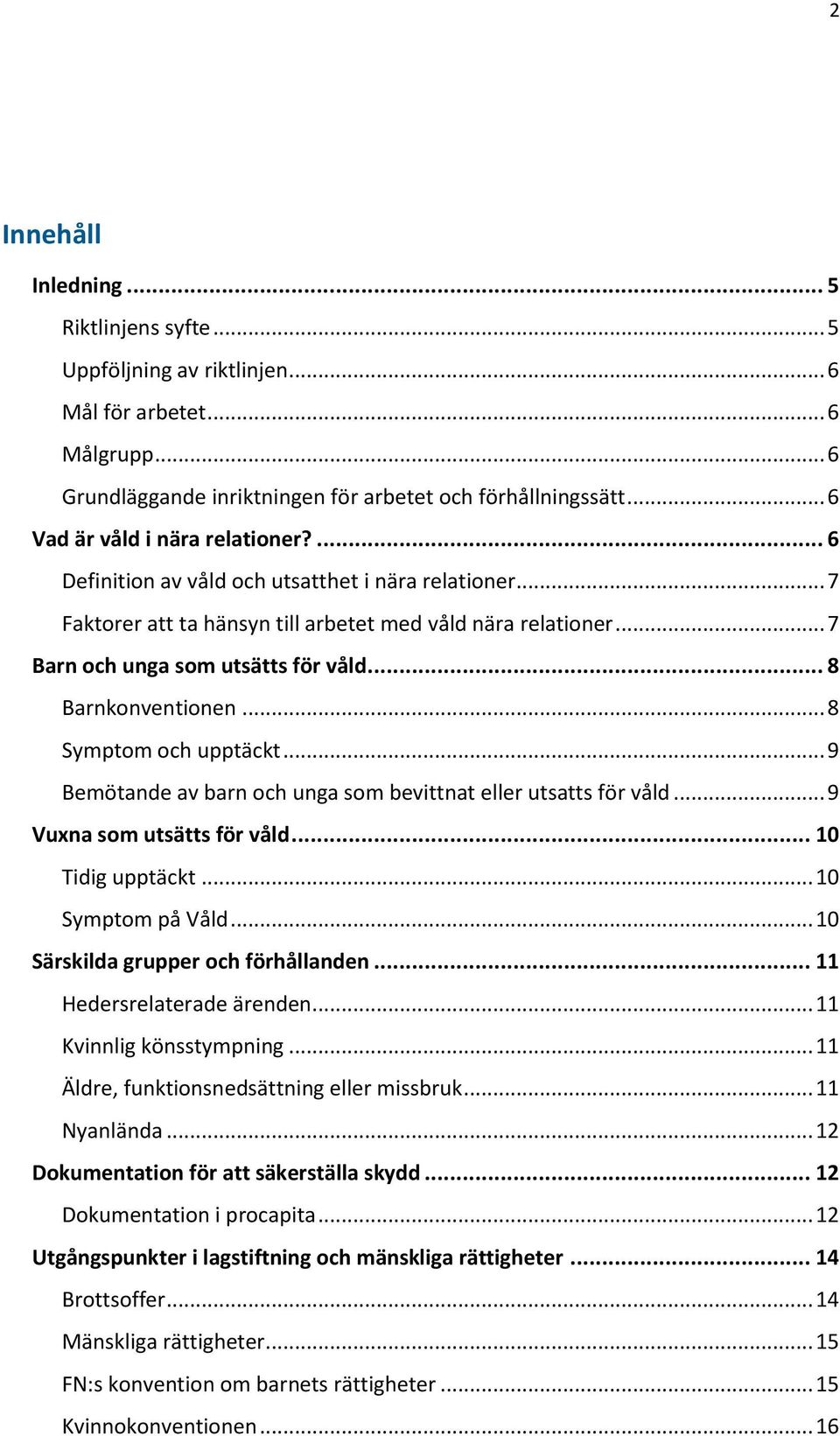 .. 8 Barnkonventionen... 8 Symptom och upptäckt... 9 Bemötande av barn och unga som bevittnat eller utsatts för våld... 9 Vuxna som utsätts för våld... 10 Tidig upptäckt... 10 Symptom på Våld.