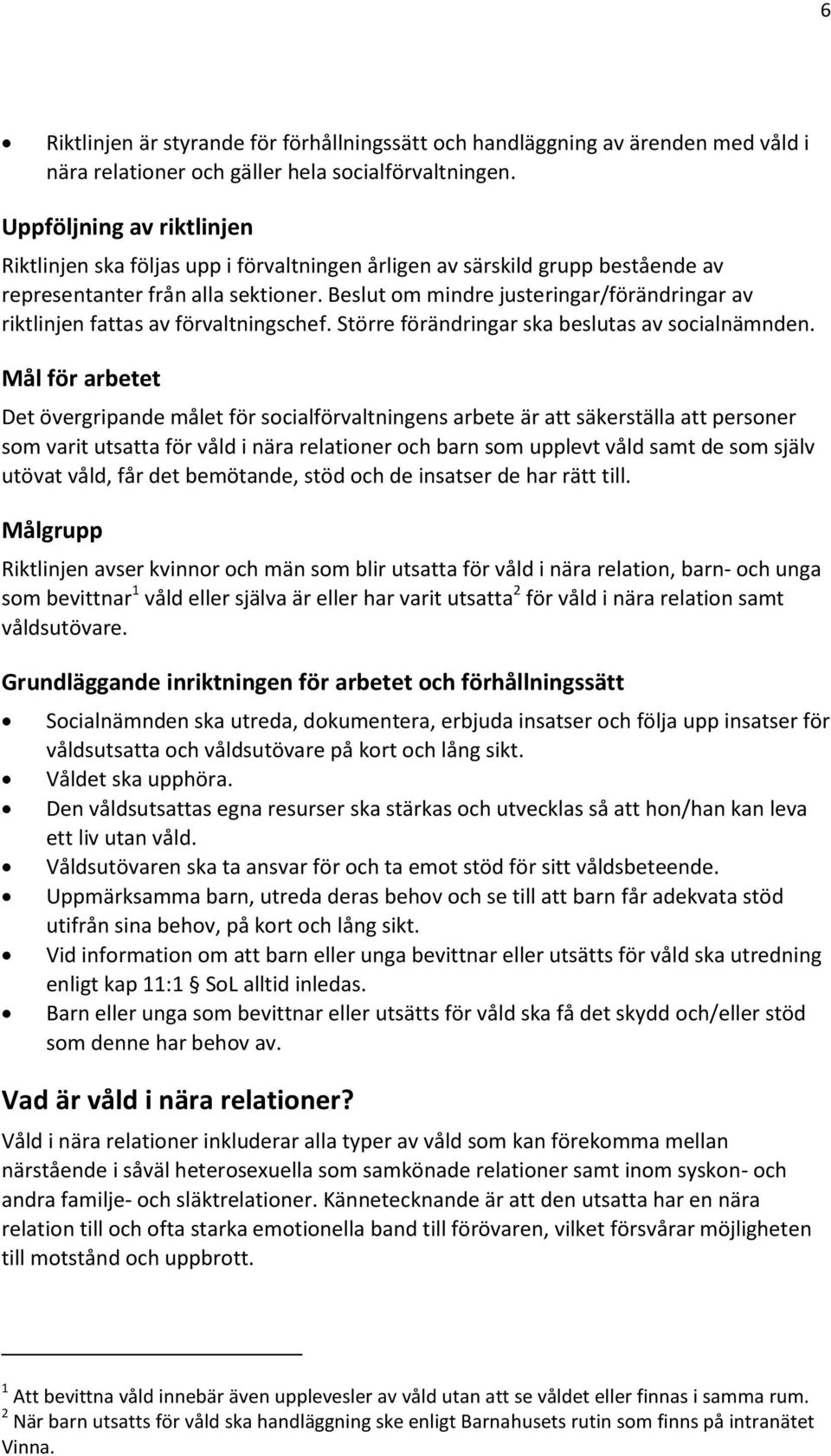 Beslut om mindre justeringar/förändringar av riktlinjen fattas av förvaltningschef. Större förändringar ska beslutas av socialnämnden.