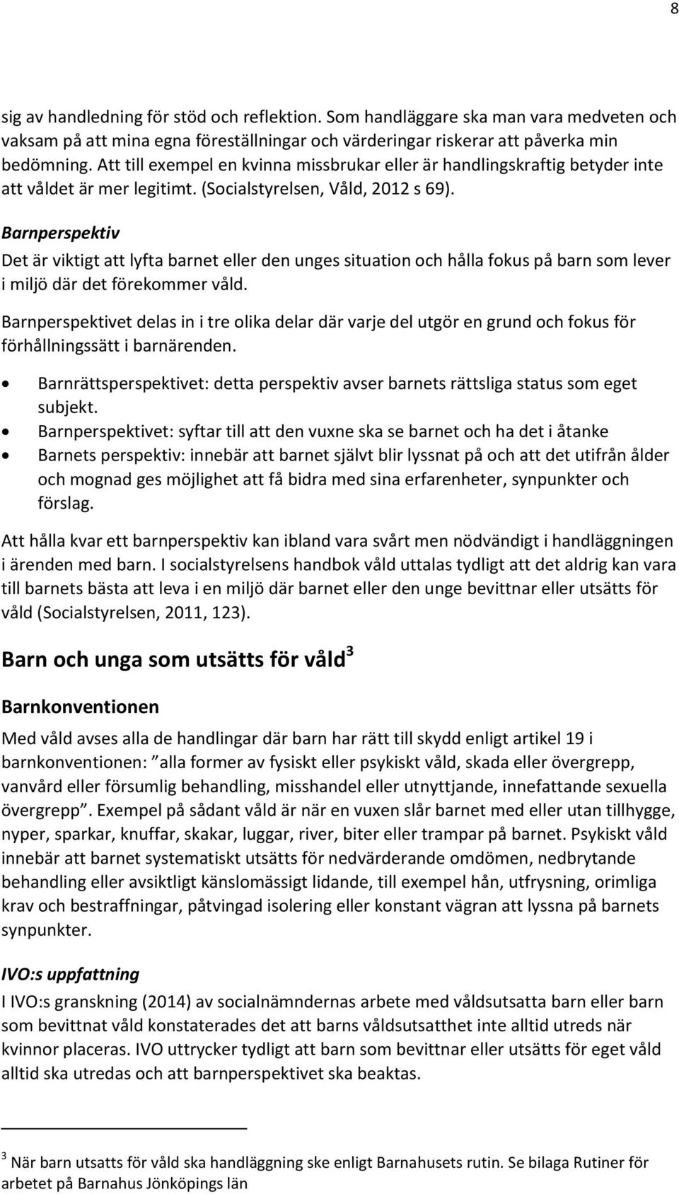 Barnperspektiv Det är viktigt att lyfta barnet eller den unges situation och hålla fokus på barn som lever i miljö där det förekommer våld.