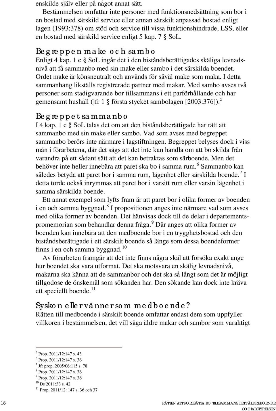 funktionshindrade, LSS, eller en bostad med särskild service enligt 5 kap. 7 SoL. Begreppen make och sambo Enligt 4 kap.