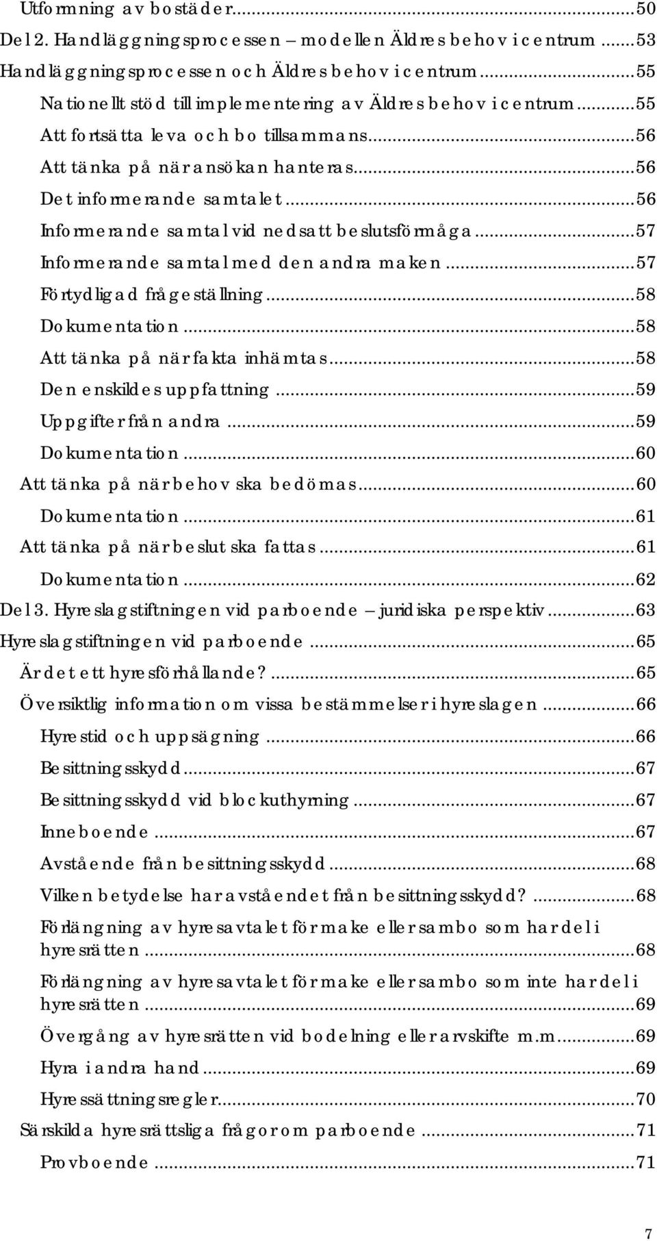 .. 56 Informerande samtal vid nedsatt beslutsförmåga... 57 Informerande samtal med den andra maken... 57 Förtydligad frågeställning... 58 Dokumentation... 58 Att tänka på när fakta inhämtas.