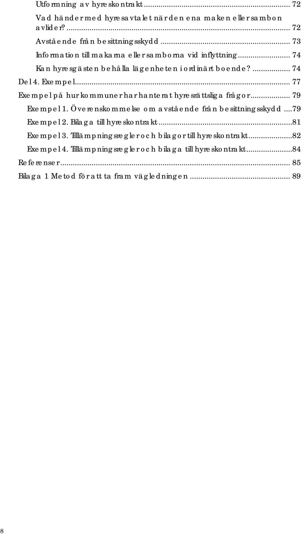 .. 77 Exempel på hur kommuner har hanterat hyresrättsliga frågor... 79 Exempel 1. Överenskommelse om avstående från besittningsskydd...79 Exempel 2.