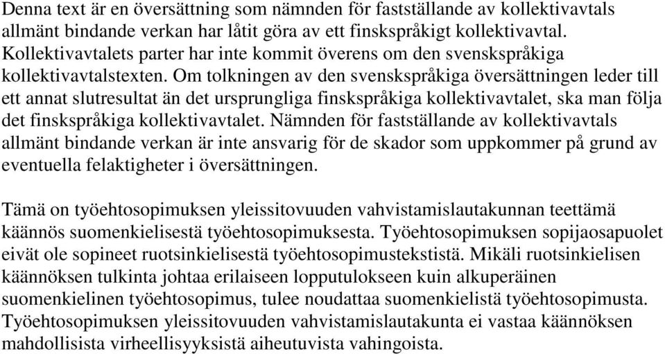 Om tolkningen av den svenskspråkiga översättningen leder till ett annat slutresultat än det ursprungliga finskspråkiga kollektivavtalet, ska man följa det finskspråkiga kollektivavtalet.