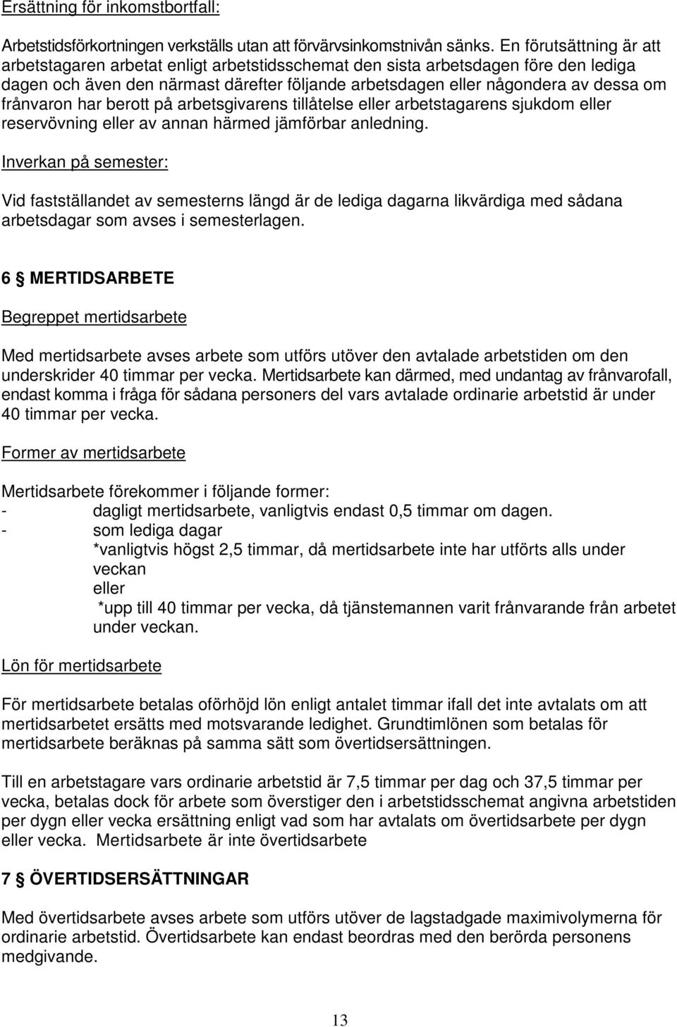 frånvaron har berott på arbetsgivarens tillåtelse eller arbetstagarens sjukdom eller reservövning eller av annan härmed jämförbar anledning.