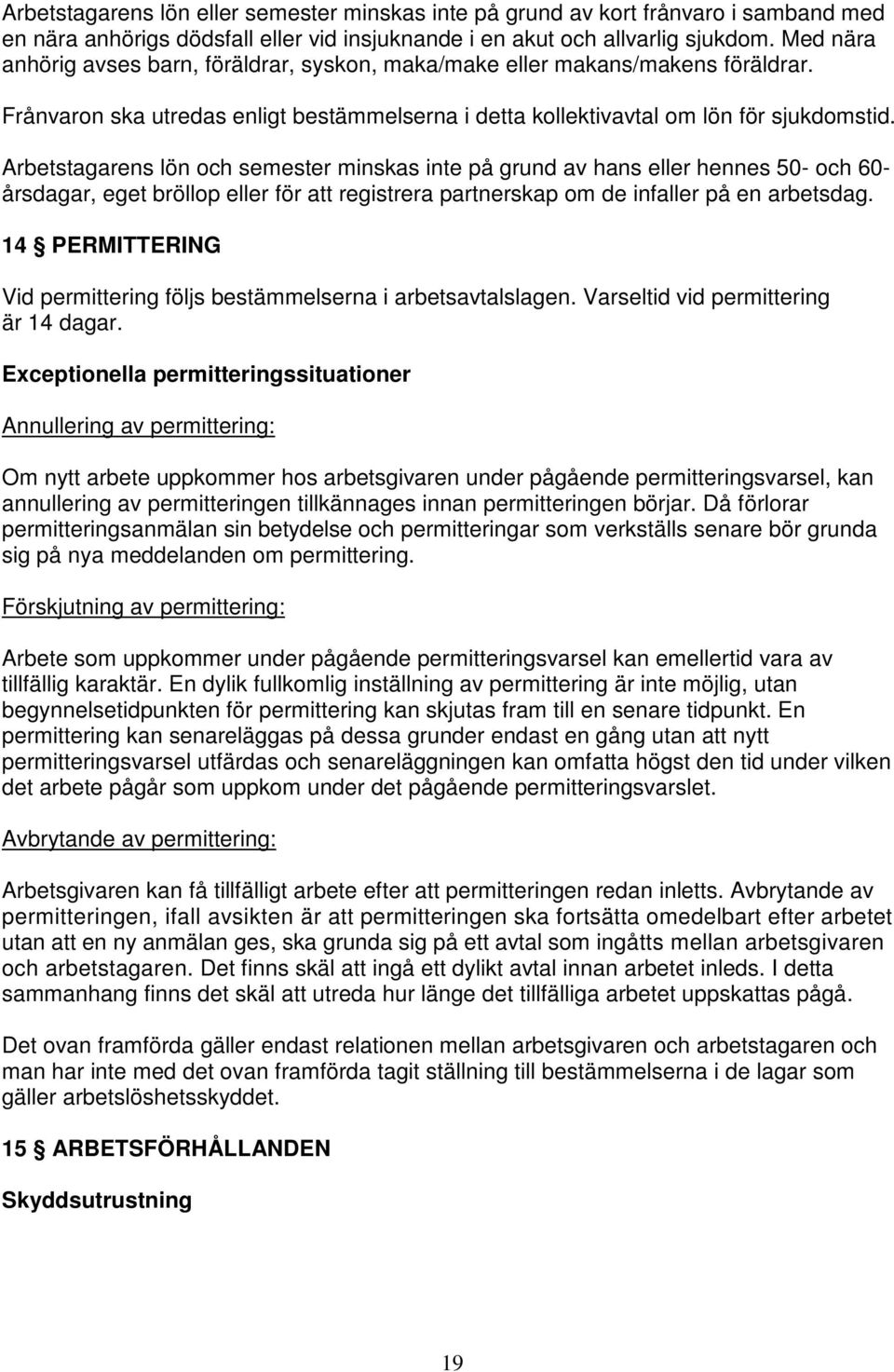 Arbetstagarens lön och semester minskas inte på grund av hans eller hennes 50- och 60- årsdagar, eget bröllop eller för att registrera partnerskap om de infaller på en arbetsdag.