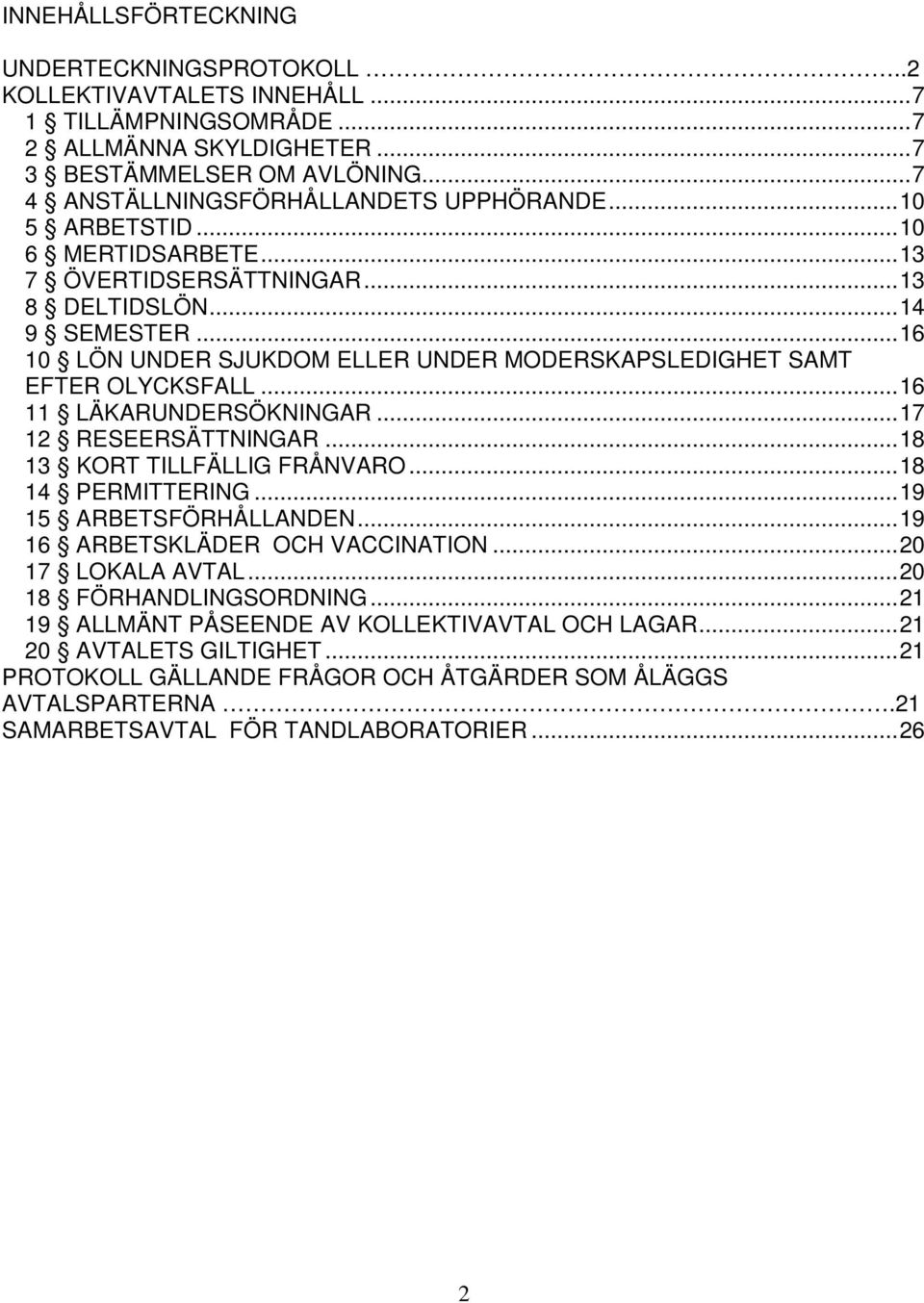 .. 16 10 LÖN UNDER SJUKDOM ELLER UNDER MODERSKAPSLEDIGHET SAMT EFTER OLYCKSFALL... 16 11 LÄKARUNDERSÖKNINGAR... 17 12 RESEERSÄTTNINGAR... 18 13 KORT TILLFÄLLIG FRÅNVARO... 18 14 PERMITTERING.