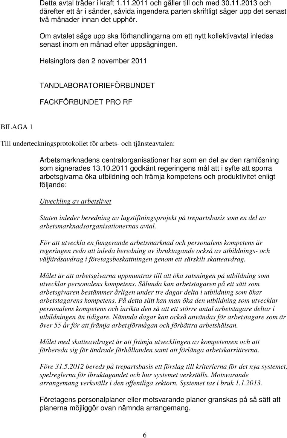 Helsingfors den 2 november 2011 TANDLABORATORIEFÖRBUNDET FACKFÖRBUNDET PRO RF BILAGA 1 Till underteckningsprotokollet för arbets- och tjänsteavtalen: Arbetsmarknadens centralorganisationer har som en