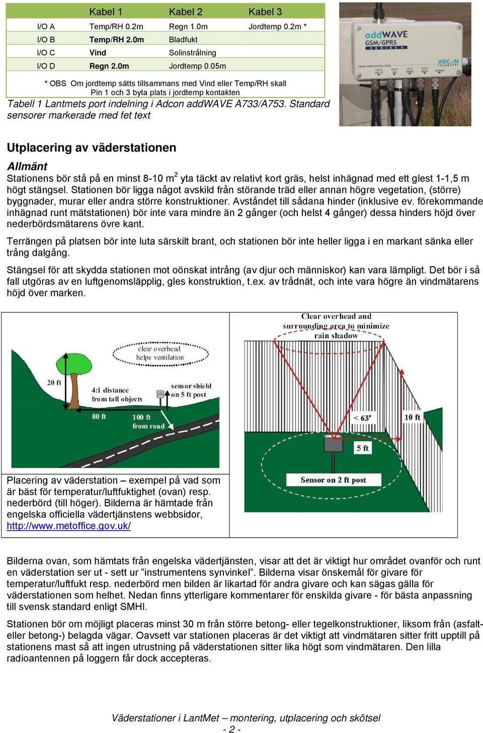 05m * OBS Om jordtemp sätts tillsammans med Vind eller Temp/RH skall Pin 1 och 3 byta plats i jordtemp kontakten Tabell 1 Lantmets port indelning i Adcon addwave A733/A753.