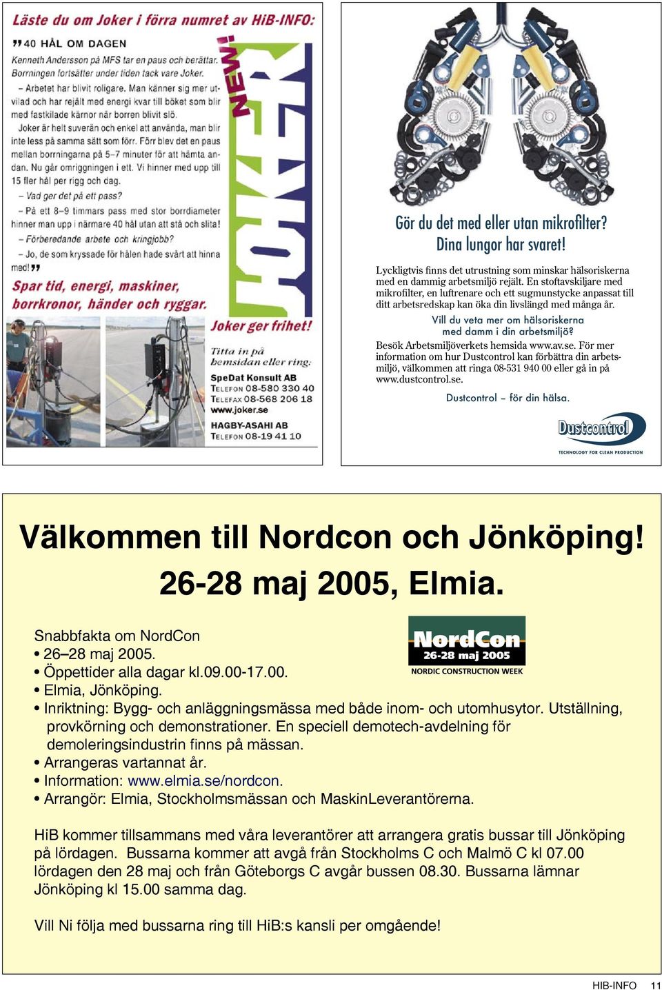 Arrangeras vartannat år. Information: www.elmia.se/nordcon. Arrangör: Elmia, Stockholmsmässan och MaskinLeverantörerna.