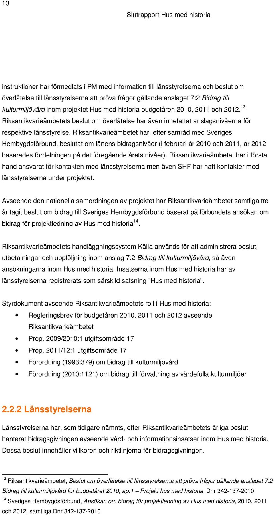 Riksantikvarieämbetet har, efter samråd med Sveriges Hembygdsförbund, beslutat om länens bidragsnivåer (i februari år 2010 och 2011, år 2012 baserades fördelningen på det föregående årets nivåer).