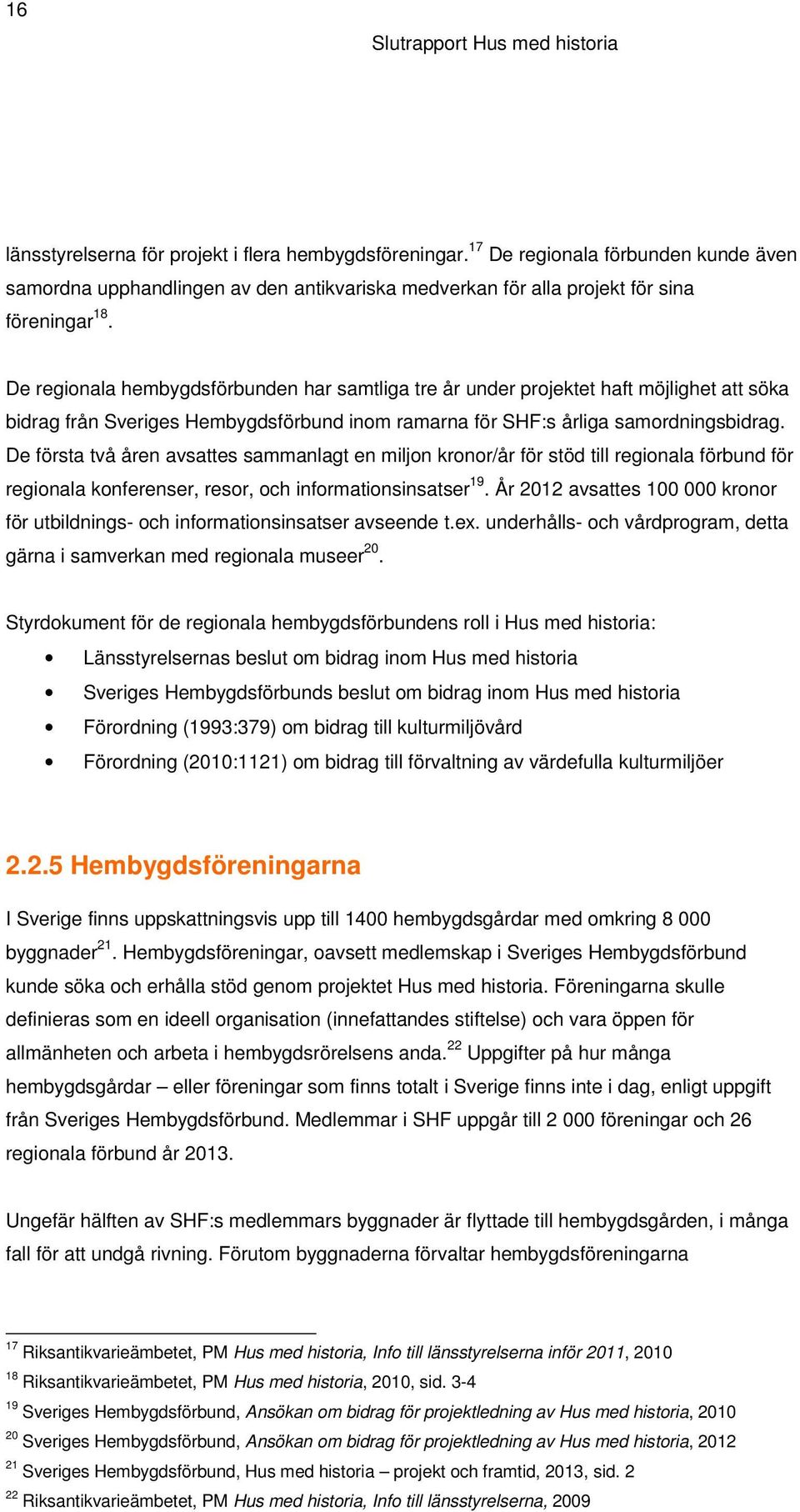 De första två åren avsattes sammanlagt en miljon kronor/år för stöd till regionala förbund för regionala konferenser, resor, och informationsinsatser 19.