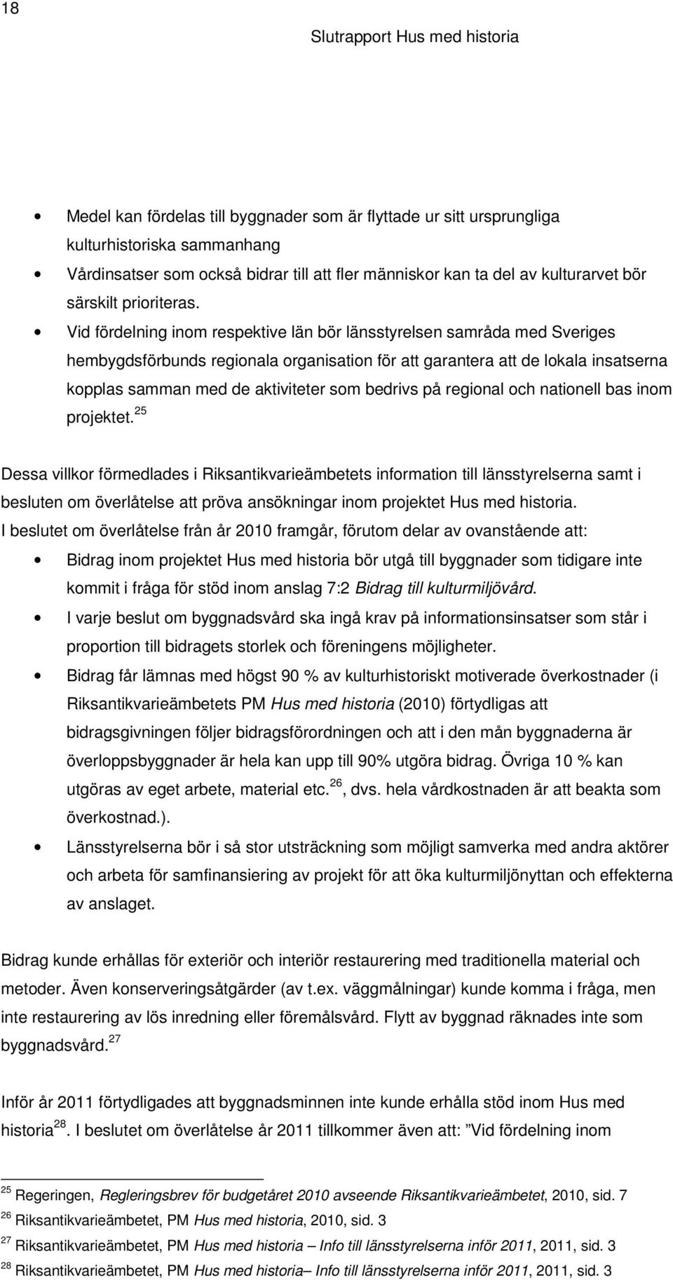 Vid fördelning inom respektive län bör länsstyrelsen samråda med Sveriges hembygdsförbunds regionala organisation för att garantera att de lokala insatserna kopplas samman med de aktiviteter som