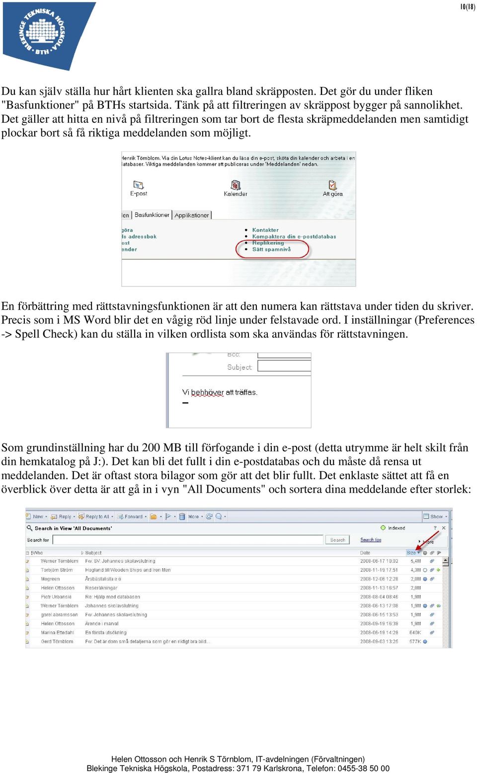 En förbättring med rättstavningsfunktionen är att den numera kan rättstava under tiden du skriver. Precis som i MS Word blir det en vågig röd linje under felstavade ord.