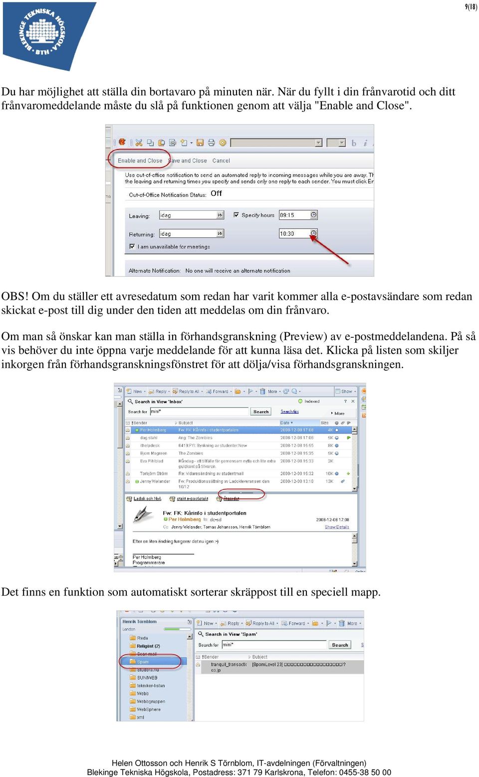 Om du ställer ett avresedatum som redan har varit kommer alla e-postavsändare som redan skickat e-post till dig under den tiden att meddelas om din frånvaro.