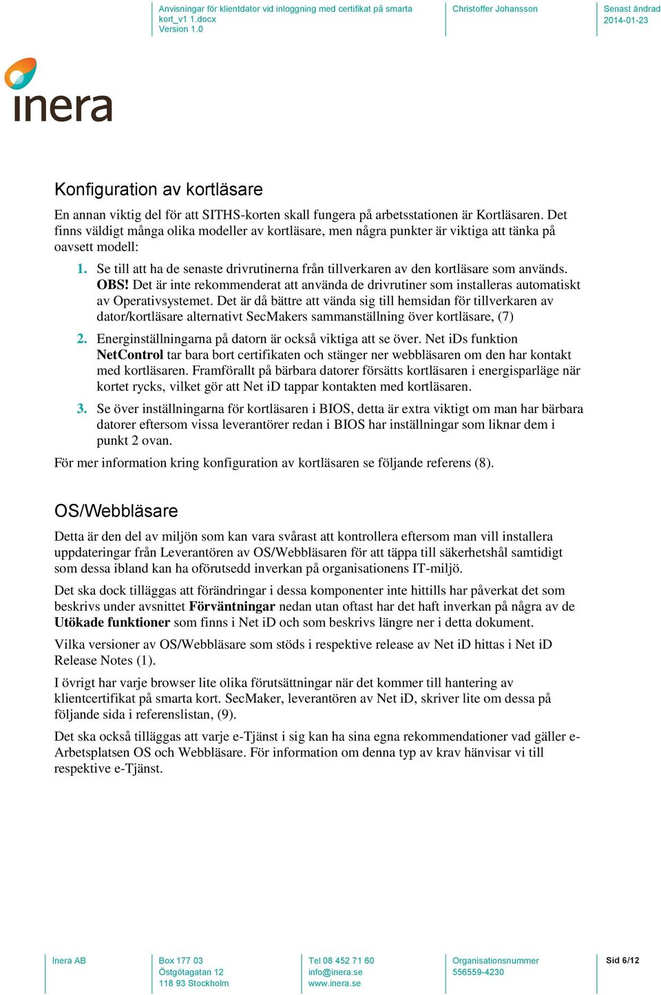 Se till att ha de senaste drivrutinerna från tillverkaren av den kortläsare som används. OBS! Det är inte rekommenderat att använda de drivrutiner som installeras automatiskt av Operativsystemet.