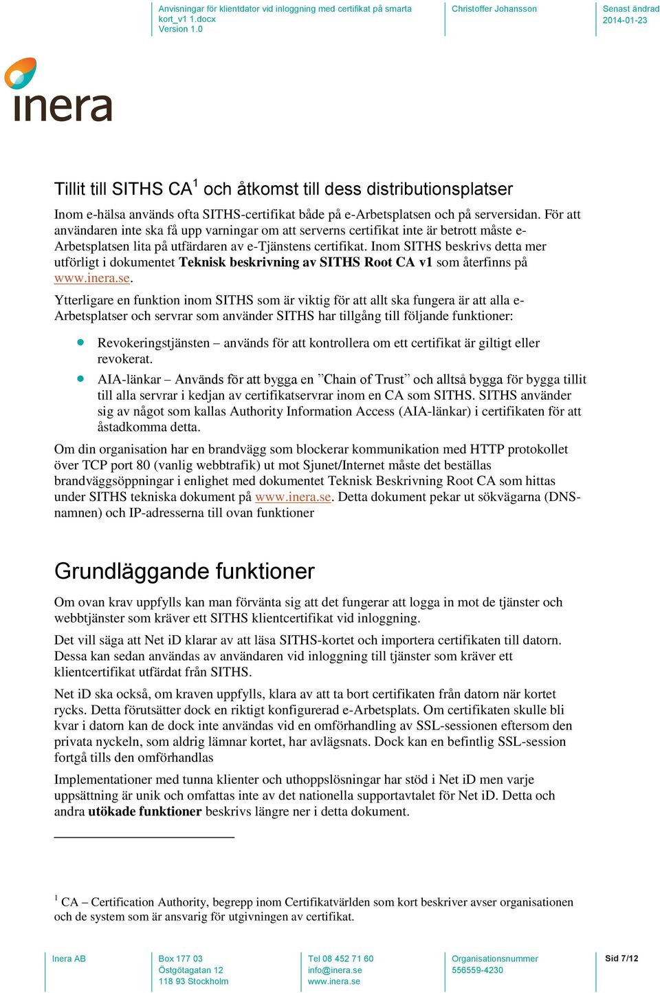 Inom SITHS beskrivs detta mer utförligt i dokumentet Teknisk beskrivning av SITHS Root CA v1 som återfinns på.