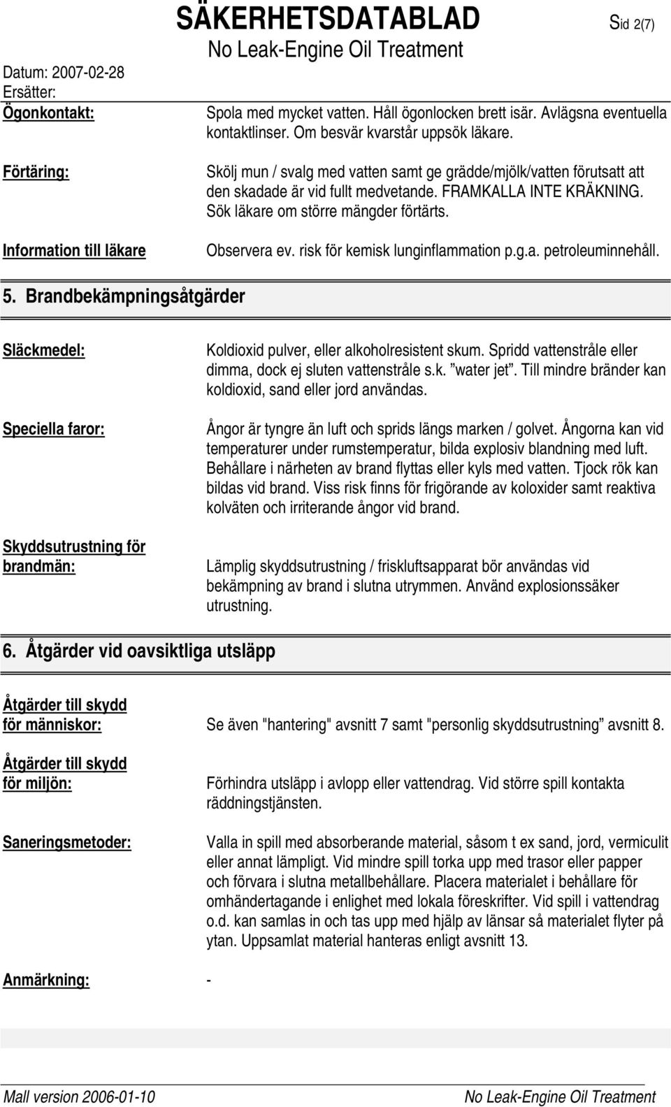 risk för kemisk lunginflammation p.g.a. petroleuminnehåll. 5. Brandbekämpningsåtgärder Släckmedel: Speciella faror: Skyddsutrustning för brandmän: Koldioxid pulver, eller alkoholresistent skum.