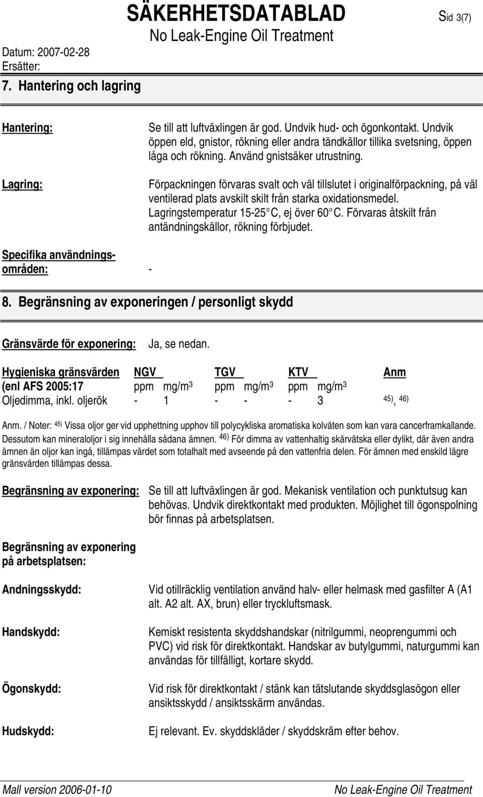 Förpackningen förvaras svalt och väl tillslutet i originalförpackning, på väl ventilerad plats avskilt skilt från starka oxidationsmedel. Lagringstemperatur 15-25 C, ej över 60 C.