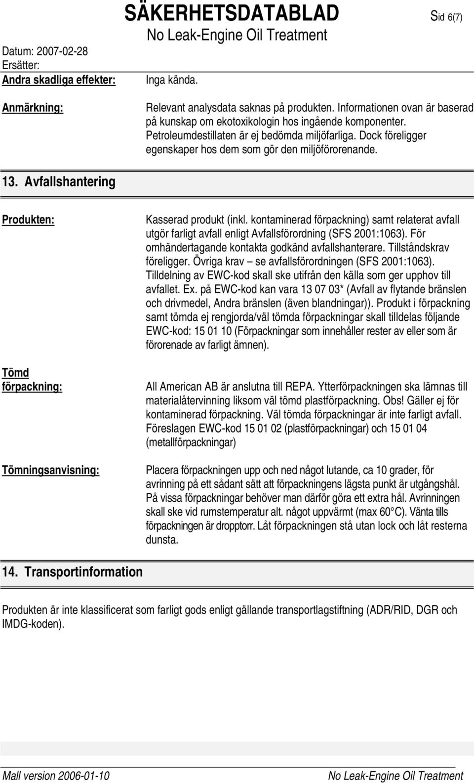 13. Avfallshantering Produkten: Tömd förpackning: Tömningsanvisning: Kasserad produkt (inkl.