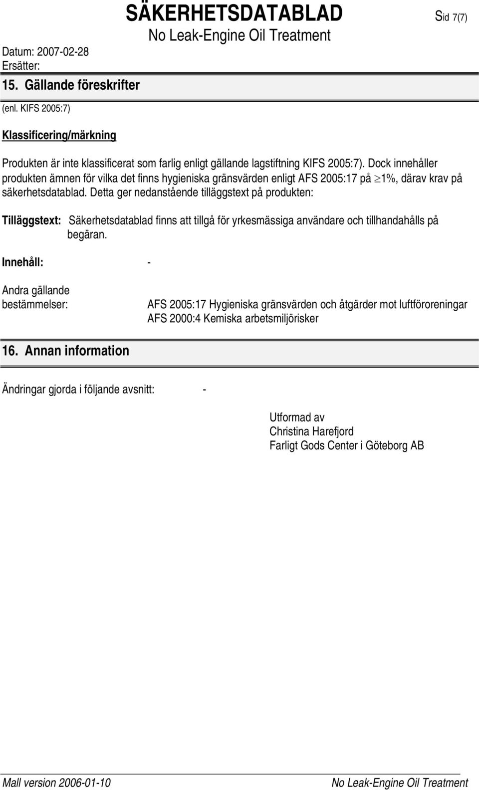 Detta ger nedanstående tilläggstext på produkten: Tilläggstext: Säkerhetsdatablad finns att tillgå för yrkesmässiga användare och tillhandahålls på begäran.