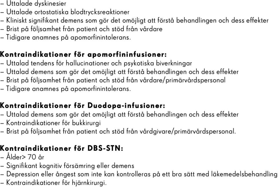 Kontraindikationer för apomorfininfusioner: Uttalad tendens för hallucinationer och psykotiska biverkningar Uttalad demens som gör det omöjligt att förstå behandlingen och dess effekter Brist på