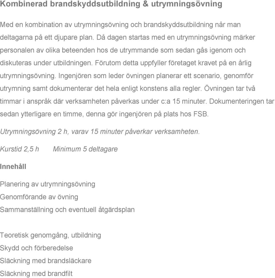 Förutom detta uppfyller företaget kravet på en årlig utrymningsövning. Ingenjören som leder övningen planerar ett scenario, genomför utrymning samt dokumenterar det hela enligt konstens alla regler.