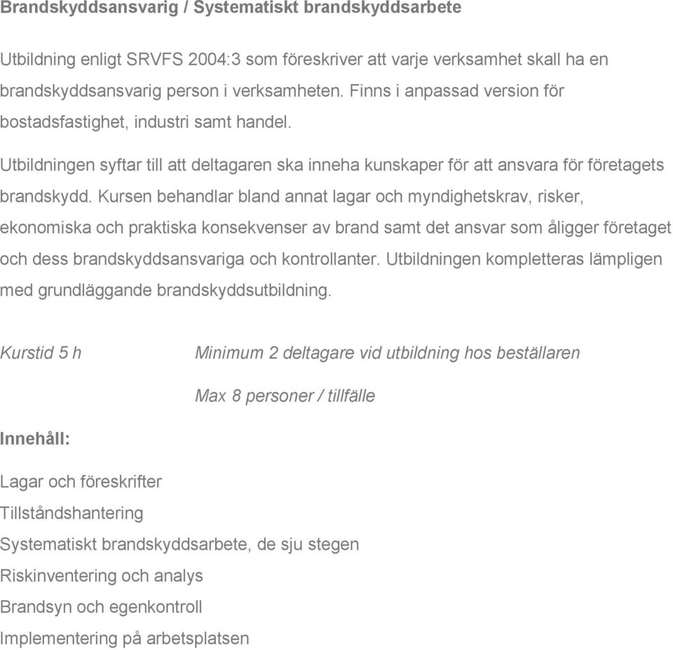 Kursen behandlar bland annat lagar och myndighetskrav, risker, ekonomiska och praktiska konsekvenser av brand samt det ansvar som åligger företaget och dess brandskyddsansvariga och kontrollanter.