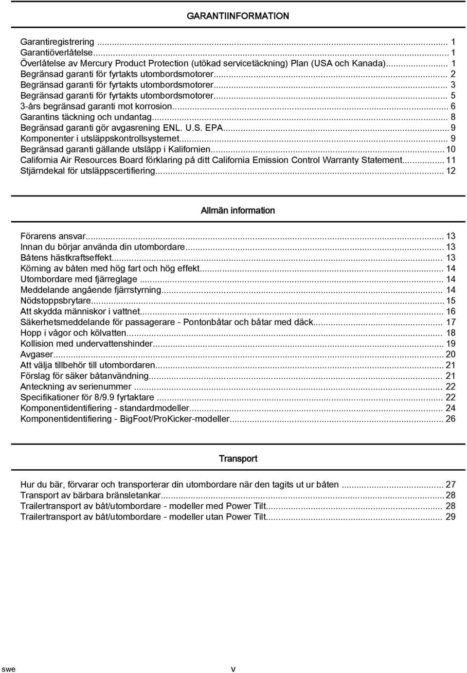 .. 8 Begränsd grnti gör vgsrening ENL. U.S. EPA... 9 Komponenter i utsläppskontrollsystemet... 9 Begränsd grnti gällnde utsläpp i Klifornien.